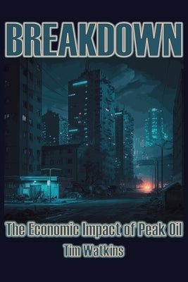 Breakdown: The economic impact of peak oil by Watkins, Tim