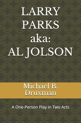 LARRY PARKS (aka: AL JOLSON): A One-Person Play in Two Acts by Druxman, Michael B.