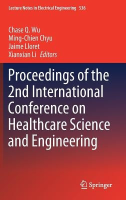 Proceedings of the 2nd International Conference on Healthcare Science and Engineering by Wu, Chase Q.