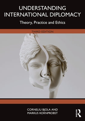 Understanding International Diplomacy: Theory, Practice and Ethics by Bjola, Corneliu