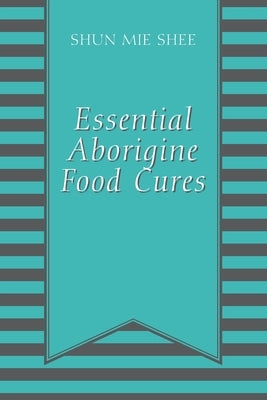 Essential Aborigine Food Cures by Shee, Shun Mie