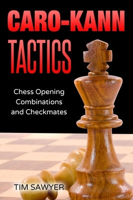 Caro-Kann Tactics: Chess Opening Combinations and Checkmates by Sawyer, Tim
