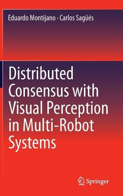 Distributed Consensus with Visual Perception in Multi-Robot Systems by Montijano, Eduardo