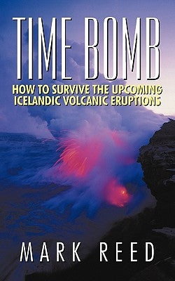 Time Bomb: How to Survive the Upcoming Icelandic Volcanic Eruptions by Reed, Mark