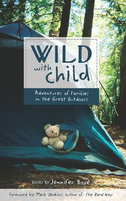 Wild with Child: Adventures of Families in the Great Outdoors by Bové, Jennifer