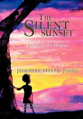 The Silent Sunset: A Daughter's Memoir by Nyeko-Jones, Jennifer