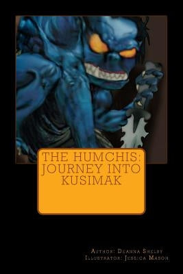 The Humchis: Journey Into the Land of Kusimak by Shelby, Deanna F.