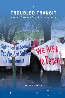 Troubled Transit: Asylum Seekers Stuck in Indonesia by Missbach, Antje