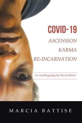 Covid-19 Ascension Karma Re-Incarnation: An Autobiography by Marcia Battise by Battise, Marcia