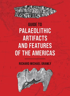 Guide to Palaeolithic Artifacts and Features of the Americas by Gramly, Richard Michael