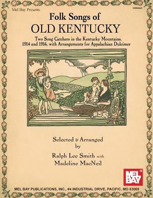 Folk Songs of Old Kentucky: Two Song Catchers in the Kentucky Mountains, 1914 and 1916, with Arrangements for Appalachian Dulcimer by Smith, Ralph