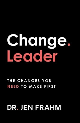 Change. Leader: The changes you need to make first by Frahm, Jen
