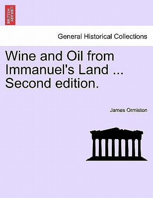 Wine and Oil from Immanuel's Land ... Second Edition. by Ormiston, James