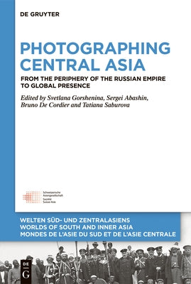 Photographing Central Asia: From the Periphery of the Russian Empire to Global Presence by Gorshenina, Svetlana