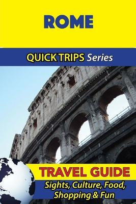 Rome Travel Guide (Quick Trips Series): Sights, Culture, Food, Shopping & Fun by Coleman, Sara