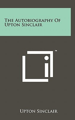 The Autobiography Of Upton Sinclair by Sinclair, Upton