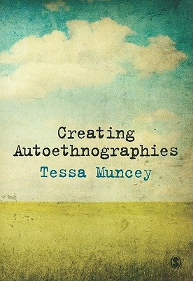 Creating Autoethnographies by Muncey, Tessa