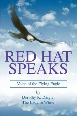 Red Hat Speaks: Voice of the Flying Eagle by Daigle, Dorothy K.