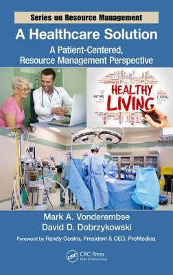 A Healthcare Solution: A Patient-Centered, Resource Management Perspective by Vonderembse, Mark A.