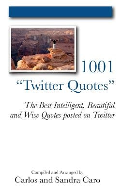 1001 "Twitter Quotes": The Best Intelligent, Beautiful and Wise Quotes posted on Twitter by Caro, Sandra