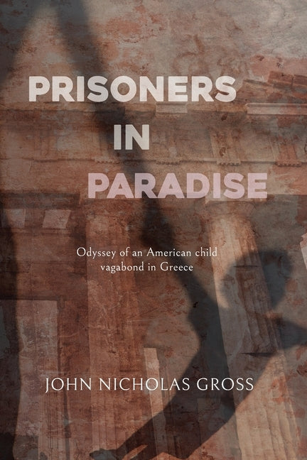 Prisoners in Paradise: Odyssey of an American Child Vagabond in Greece by Gross, John Nicholas