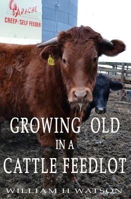 Growing Old in a Cattle Feed lot by Watson, William H.