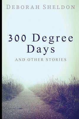 300 Degree Days And Other Stories by Sheldon, Deborah