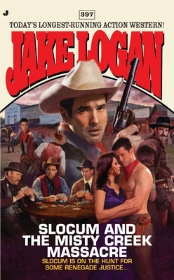 Slocum #397: Slocum and the Misty Creek Massacre by Logan, Jake
