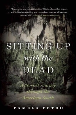 Sitting Up with the Dead: A Storied Journey Through the American South by Petro, Pamela