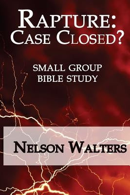 Rapture: Case Closed? (small group bible study) by Walters, Nelson