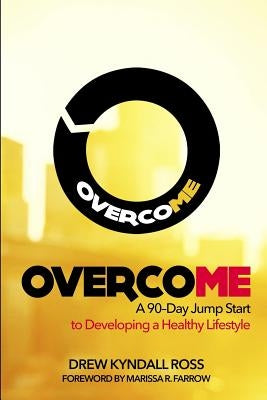 Overcome: A 90-Day Jump Start to Developing a Healthy Lifestyle by Farrow, Marissa R.