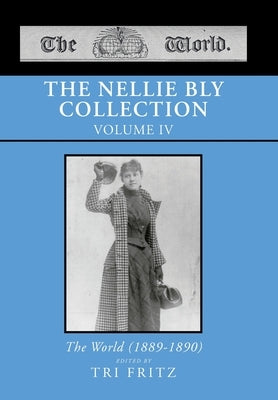 The Nellie Bly Collection Volume IV: The World (1889-1890) by Fritz, Tri