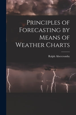 Principles of Forecasting by Means of Weather Charts by Abercromby, Ralph