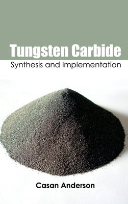 Tungsten Carbide: Synthesis and Implementation by Anderson, Casan