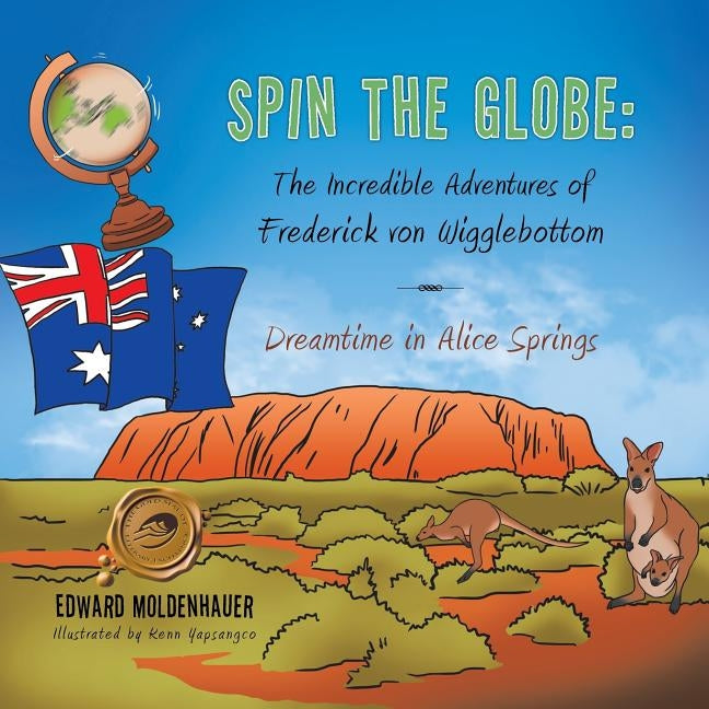 Spin the Globe: The Incredible Adventures of Frederick Von Wigglebottom: Dreamtime in Alice Springs by Moldenhauer, Edward