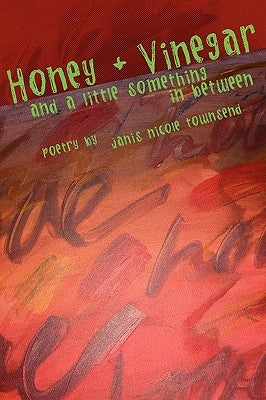 honey and vinegar and a little something in between by Townsend, Janis Nicole