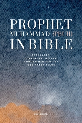 Prophet Muhammad in Bible: Paraclete, Comforter, helper, admonisher sent by God after Jesus by Mohammed