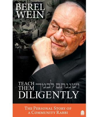 Teach Them Diligently: The Personal Story of a Community Rabbi by Wein, Berel