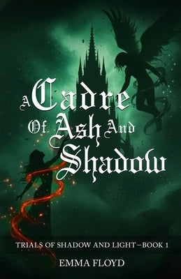 A Cadre of Ash and Shadow: Trials of Shadow and Light: Book 1 by Floyd, Emma Grace