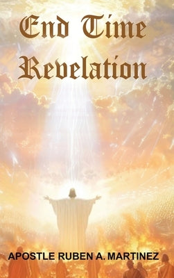 End Time Revelation by Martinez, Ruben A.