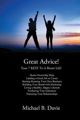 Great Advice!: Your 7 KEYS To A Better Life! by Davie, Michael B.