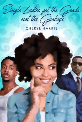 Single Ladies Get the Good and not the Garbage by Harris, Cheryl