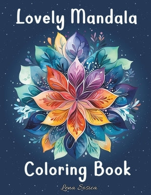 Lovely Mandala Coloring Book: 40 Captivating Mandalas for Stress Relief and Creative Joy by Sosica, Lena