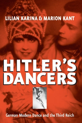 Hitler's Dancers: German Modern Dance and the Third Reich by Karina, Lilian