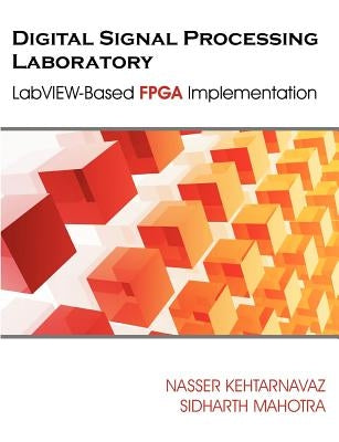 Digital Signal Processing Laboratory: LabVIEW-Based FPGA Implementation by Kehtarnavaz, Nasser