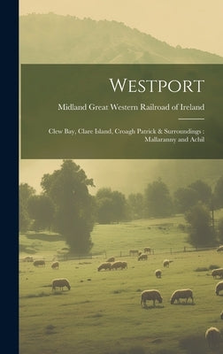 Westport: Clew Bay, Clare Island, Croagh Patrick & Surroundings: Mallaranny and Achil by Midland Great Western Railroad of Ire