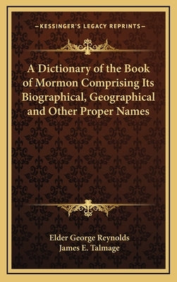 A Dictionary of the Book of Mormon Comprising Its Biographical, Geographical and Other Proper Names by Reynolds, Elder George