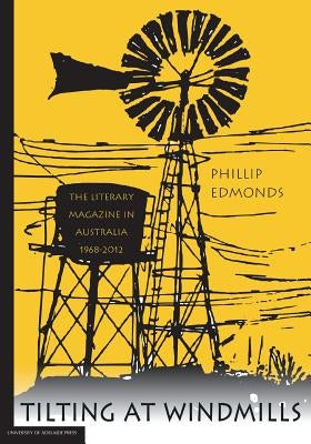 Tilting at Windmills: the literary magazine in Australia, 1968-2012 by Edmonds, Phillip
