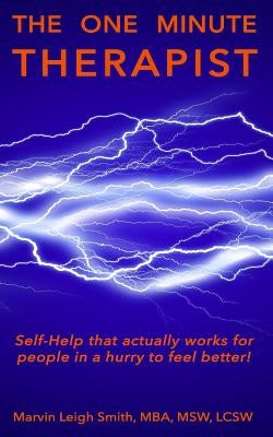 The One Minute Therapist: Self-help that actually works for people in a hurry to feel better! by Smith, Marvin Leigh