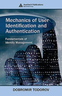 Mechanics of User Identification and Authentication: Fundamentals of Identity Management by Todorov, Dobromir